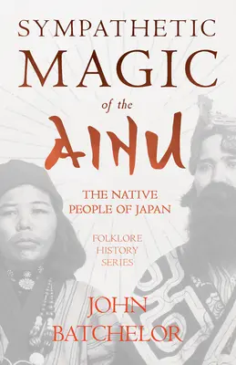 Sympatická mágia Ainuov - pôvodných obyvateľov Japonska (Folklore History Series) - Sympathetic Magic of the Ainu - The Native People of Japan (Folklore History Series)
