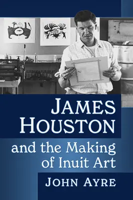 James Houston a tvorba inuitského umenia - James Houston and the Making of Inuit Art