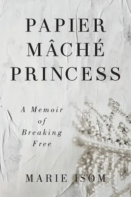 Papier Mch Princess: Spomienky na oslobodenie - Papier Mch Princess: A Memoir of Breaking Free