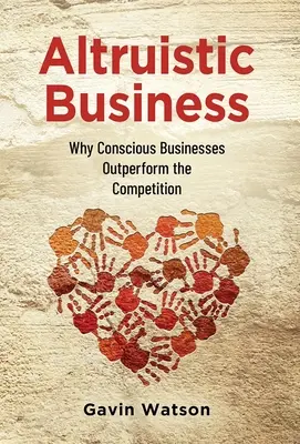 Altruistické podnikanie: Prečo sú vedomé podniky lepšie ako konkurencia - Altruistic Business: Why Conscious Businesses Outperform the Competition