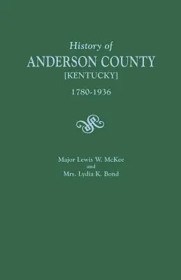 History of Anderson County [Kentucky], 1780-1936; Begun in 1884 by Major Lewis W. McKee, Concluded in 1936 by Mrs. Lydia K. Bond