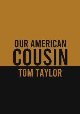 Náš americký bratranec: Trojaktovka anglického dramatika Toma Taylora - Our American Cousin: A three-act play written by English playwright Tom Taylor