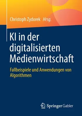 KI in Der Digitalisierten Medienwirtschaft: Knižné publikácie: Fallbeispiele Und Anwendungen Von Algorithmen - KI in Der Digitalisierten Medienwirtschaft: Fallbeispiele Und Anwendungen Von Algorithmen