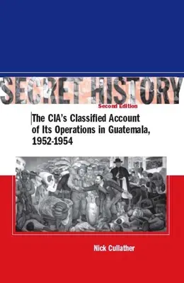 Tajné dejiny, druhé vydanie: Utajené záznamy CIA o jej operáciách v Guatemale v rokoch 1952 - 1954 - Secret History, Second Edition: The Cia's Classified Account of Its Operations in Guatemala, 1952-1954