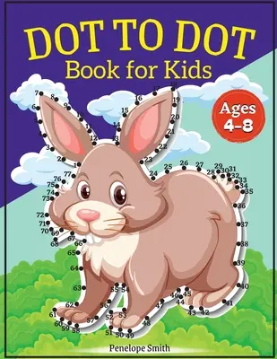 Knižka s bodkami pre deti od 4 do 8 rokov: 100 STRÁNOK Knihy s bodkami pre deti pre chlapcov a dievčatá Spojte bodky pre deti vo veku 4, 5, 6, 7, 8 rokov - Dot to Dot Book for Kids Ages 4-8: Connect the Dots Book for Kids Age 4, 5, 6, 7, 8 100 PAGES Dot to Dot Books for Children Boys & Girls Connect The D