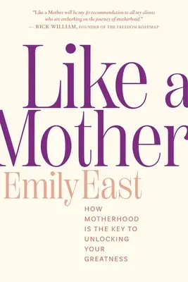 Ako matka: Ako je materstvo kľúčom k odhaleniu vašej veľkosti - Like a Mother: How Motherhood Is the Key to Unlocking Your Greatness