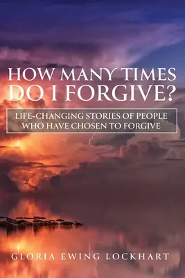 Koľkokrát mám odpustiť? Príbehy ľudí, ktorí sa rozhodli odpustiť, meniace život - How Many Times Do I Forgive?: Life-Changing Stories of People Who Have Chosen to Forgive
