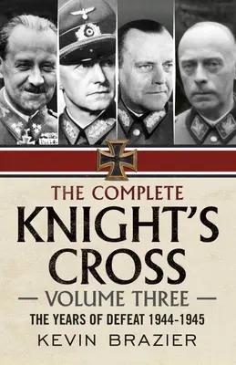 Kompletný Rytiersky kríž: Tretí zväzok: Roky porážky 1944-1945 - The Complete Knight's Cross: Volume Three: The Years of Defeat 1944-1945