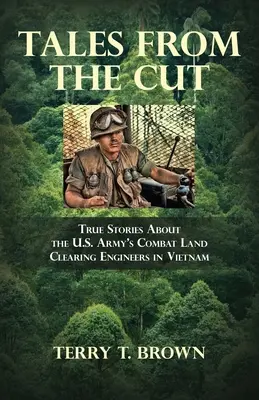 Príbehy z rezu: Vyznanie: Pravdivé príbehy o bojových ženistoch americkej armády vo Vietname, ktorí čistili pôdu - Tales From the Cut: True Stories About the U.S. Army's Combat Land Clearing Engineers in Vietnam