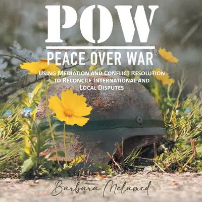 VOJNOVÝ ZAJATEC: Mier nad vojnou: Využitie mediácie a riešenia konfliktov na urovnanie medzinárodných a miestnych sporov - POW: Peace Over War: Using Mediation and Conflict Resolution to Reconcile International and Local Disputes