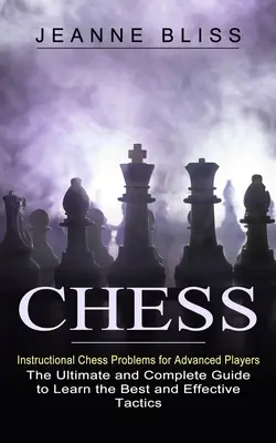 Šach: Inštruktážne šachové problémy pre pokročilých hráčov (Konečný a kompletný sprievodca na osvojenie si najlepších a najefektívnejších taktov - Chess: Instructional Chess Problems for Advanced Players (The Ultimate and Complete Guide to Learn the Best and Effective Tac