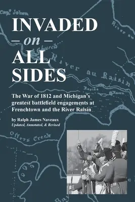Napadnutí zo všetkých strán: Vojna z roku 1812 a najväčšie bitky na michiganskom bojisku pri Frenchtowne a rieke Raisin - Invaded on All Sides: The War of 1812 and Michigan's greatest battlefield engagements at Frenchtown and the River Raisin