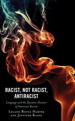 Rasista, nie rasista, antirasista: Jazyk a dynamická katastrofa amerického rasizmu - Racist, Not Racist, Antiracist: Language and the Dynamic Disaster of American Racism