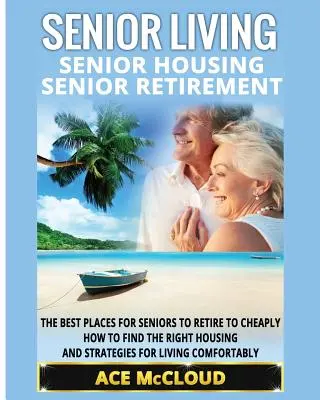 Život seniorov: Bývanie pre seniorov: Dôchodok pre seniorov: Ako nájsť správne bývanie a ako sa zbaviť závislosti od stresu: Najlepšie miesta pre seniorov na dôchodok za lacný peniaz - Senior Living: Senior Housing: Senior Retirement: The Best Places For Seniors To Retire To Cheaply, How To Find The Right Housing And