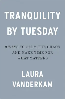 Pohoda do utorka: 9 spôsobov, ako upokojiť chaos a nájsť si čas na to, na čom záleží - Tranquility by Tuesday: 9 Ways to Calm the Chaos and Make Time for What Matters