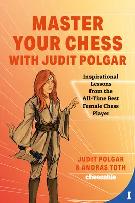 Ovládnite šach s Judit Polgar: Boj o stred a ďalšie lekcie od najlepšej šachistky všetkých čias - Master Your Chess with Judit Polgar: Fight for the Center and Other Lessons from the All-Time Best Female Chess Player