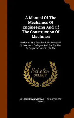 Príručka mechaniky strojárstva a konštrukcie strojov: a pre technické školy a vysoké školy, ako aj pre odborníkov na strojárstvo. - A Manual Of The Mechanics Of Engineering And Of The Construction Of Machines: Designed As A Text-book For Technical Schools And Colleges, And For The
