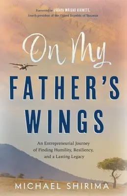 Na krídlach môjho otca: Podnikateľská cesta za pokorou, odolnosťou a trvalým dedičstvom - On My Father's Wings: An Entrepreneurial Journey of Finding Humility, Resiliency, and a Lasting Legacy