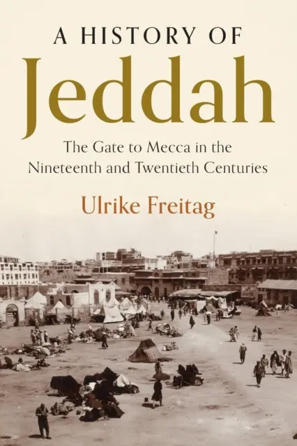 Dejiny Džiddy: Brána do Mekky v devätnástom a dvadsiatom storočí - A History of Jeddah: The Gate to Mecca in the Nineteenth and Twentieth Centuries