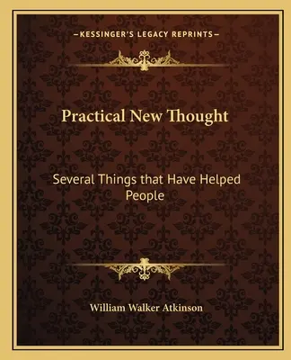 Praktické nové myslenie: Niekoľko vecí, ktoré pomohli ľuďom - Practical New Thought: Several Things That Have Helped People