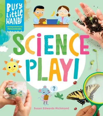 Zaneprázdnené malé ruky: Vedecké hry!: Učebné aktivity pre predškolákov - Busy Little Hands: Science Play!: Learning Activities for Preschoolers