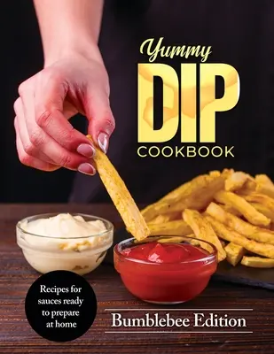 Mňam Dip Cookbook: Recepty na omáčky pripravené na prípravu doma - Yummy Dip Cookbook: Recipes for sauces ready to prepare at home