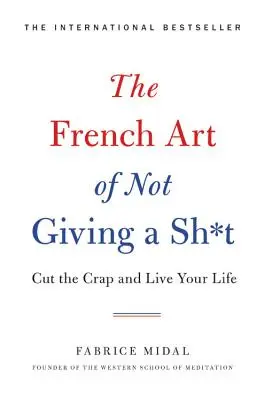 Francúzske umenie nedávať si servítku pred ústa: Prestaňte sa starať o svoje veci a žite svoj život - The French Art of Not Giving a Sh*t: Cut the Crap and Live Your Life