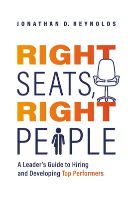 Správne miesta, správni ľudia: Príručka vedúceho pracovníka pre najímanie a rozvoj špičkových pracovníkov - Right Seats, Right People: A Leader's Guide to Hiring and Developing Top Performers