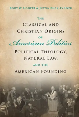 Klasické a kresťanské korene americkej politiky: Politická teológia, prirodzené právo a americké založenie - The Classical and Christian Origins of American Politics: Political Theology, Natural Law, and the American Founding