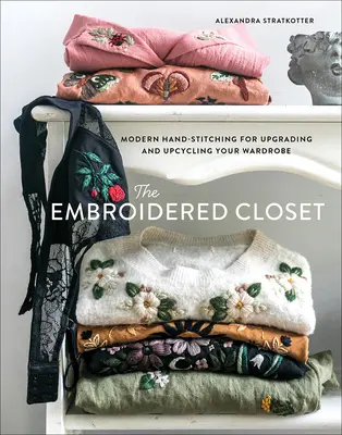 Vyšívaná skriňa: Moderné ručné vyšívanie na modernizáciu a upcykláciu vášho šatníka - The Embroidered Closet: Modern Hand-Stitching for Upgrading and Upcycling Your Wardrobe