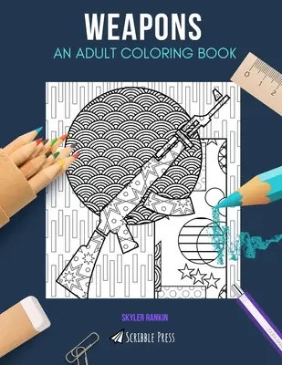 Zbrane: KNIHA NA VYFARBOVANIE PRE DOSPELÝCH: Omaľovánky zbraní pre dospelých - Weapons: AN ADULT COLORING BOOK: A Weapons Coloring Book For Adults