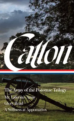 Bruce Catton: The Army of the Potomac Trilogy (Loa #359): Lincolnova armáda / Cesta slávy / Ticho pri Appomattoxe - Bruce Catton: The Army of the Potomac Trilogy (Loa #359): Mr. Lincoln's Army / Glory Road / A Stillness at Appomattox