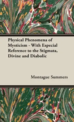 Fyzikálne javy mystiky - s osobitným zreteľom na stigmy, božské a diabolské - The Physical Phenomena of Mysticism - With Especial Reference to the Stigmata, Divine and Diabolic