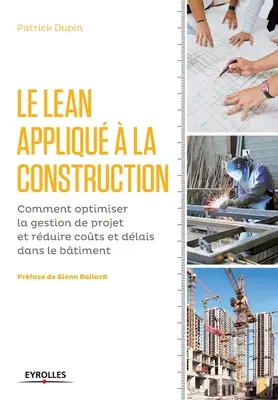 Le LEAN appliqu la construction: Comment optimiser la gestion de projet et rduire cots et dlais dans le btiment. - Le LEAN appliqu  la construction: Comment optimiser la gestion de projet et rduire cots et dlais dans le btiment.