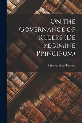 O vládnutí vládcov (De Regimine Principum) - On the Governance of Rulers (De Regimine Principum)