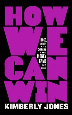 Ako môžeme vyhrať: Závod, história a zmena hry o peniaze, ktorá je zmanipulovaná - How We Can Win: Race, History and Changing the Money Game That's Rigged
