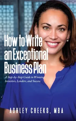 Ako napísať výnimočný podnikateľský plán: Príručka krok za krokom, ako získať investorov, veriteľov a uspieť - How to Write an Exceptional Business Plan: A Step-by-Step Guide to Winning Investors, Lenders, and Success