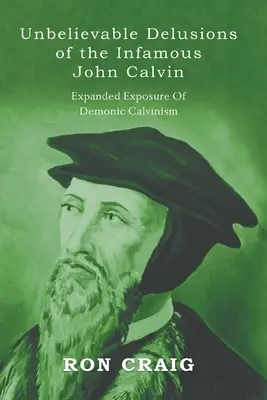 Neuveriteľné bludy neslávne známeho Jána Kalvína - Unbelievable Delusions of the Infamous John Calvin