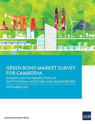 Prieskum trhu so zelenými dlhopismi pre Kambodžu: Pohľad na perspektívy inštitucionálnych investorov a upisovateľov - Green Bond Market Survey for Cambodia: Insights on the Perspectives of Institutional Investors and Underwriters