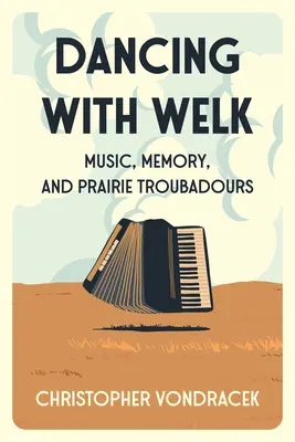 Tanec s Welkom: Hudba, pamäť a prérioví trubadúri - Dancing with Welk: Music, Memory, and Prairie Troubadours