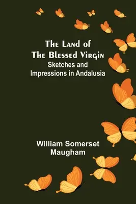 Krajina blahoslavenej panny; Sketky a dojmy z Andalúzie - The Land of The Blessed Virgin; Sketches and Impressions in Andalusia