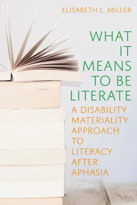 Čo znamená byť gramotný: A Disability Materiality Approach to Literacy After Aphasia (Prístup k gramotnosti po afázii) - What It Means to Be Literate: A Disability Materiality Approach to Literacy After Aphasia