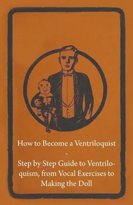 Ako sa stať bábkohercom - Sprievodca bábkoherectvom krok za krokom, od hlasových cvičení po výrobu bábky - How to Become a Ventriloquist - Step by Step Guide to Ventriloquism, from Vocal Exercises to Making the Doll