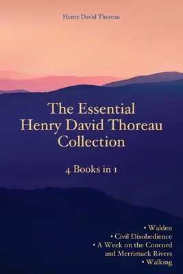 The Essential Henry David Thoreau Collection (Základná zbierka Henryho Davida Thoreaua): Thoreau: 4 knihy v 1 Walden Občianska neposlušnosť Týždeň na riekach Concord a Merrimack na prechádzke - The Essential Henry David Thoreau Collection: 4 Books in 1 Walden Civil Disobedience A Week on the Concord and Merrimack Rivers Walking