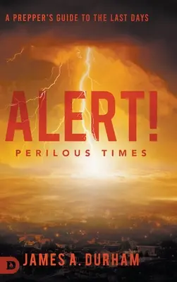 Pozor! Nebezpečné časy: Príručka pre prípravkárov na posledné dni - Alert! Perilous Times: A Prepper's Guide to the Last Days