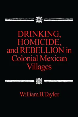 Pitie, vraždy a vzbury v koloniálnych mexických dedinách - Drinking, Homicide, and Rebellion in Colonial Mexican Villages