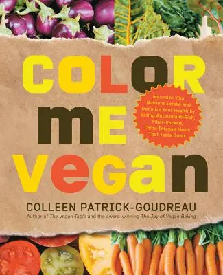Color Me Vegan: Maximalizujte príjem živín a optimalizujte svoje zdravie konzumáciou jedál bohatých na antioxidanty, vlákninu a farby T - Color Me Vegan: Maximize Your Nutrient Intake and Optimize Your Health by Eating Antioxidant-Rich, Fiber-Packed, Color-Intense Meals T