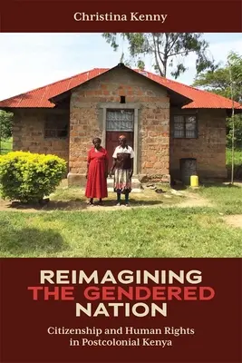 Reimagining the Gendered Nation: Občianstvo a ľudské práva v postkoloniálnej Keni - Reimagining the Gendered Nation: Citizenship and Human Rights in Postcolonial Kenya