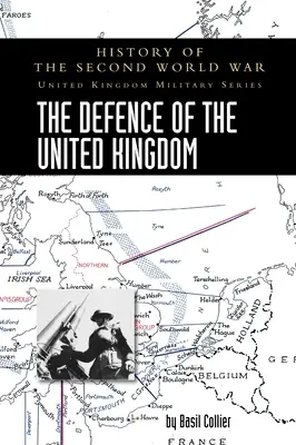 Obrana Spojeného kráľovstva: Dejiny druhej svetovej vojny: Vojenská séria Spojeného kráľovstva: Séria: Oficiálne dejiny vojnových kampaní - The Defence of the United Kingdom: History of the Second World War: United Kingdom Military Series: Official Campaign History