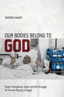 Naše telá patria Bohu: Transplantácie orgánov, islam a boj o ľudskú dôstojnosť v Egypte - Our Bodies Belong to God: Organ Transplants, Islam, and the Struggle for Human Dignity in Egypt